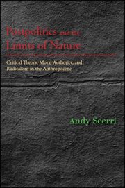 Postpolitics and the Limits of Nature : Critical Theory, Moral Authority, and Radicalism in the Anthropocene cover image