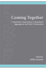 Coming together : comparative approaches to population aggregationand early urbanization cover image