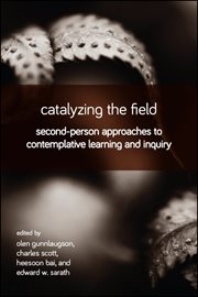 Catalyzing the field : second-person approaches to contemplative learning and inquiry cover image