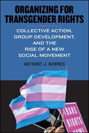 Organizing for transgender rights : collective action, group development, and the rise of a new social movement cover image