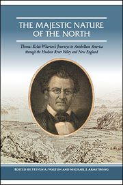 The majestic nature of the north : Thomas Kelah Wharton's journeys in antebellum America through the Hudson River Valley and New England cover image