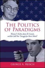 The politics of paradigms : Thomas S. Kuhn, James Bryant Conant, and the Cold War "struggle for men's minds" cover image