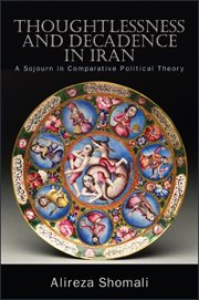 Thoughtlessness and Decadence in Iran : a Sojourn in Comparative Political Theory cover image