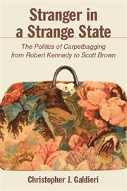Stranger in a strange state : the politics of carpetbagging from Robert Kennedy to Scott Brown cover image
