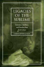 Legacies of the sublime : literature, aesthetics, and freedom from Kant to Joyce cover image