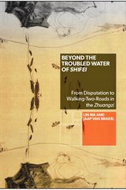Beyond the troubled water of Shifei : from disputation to walking-two-roads in the Zhuangzi cover image