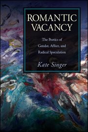 Romantic vacancy : the poetics of gender, affect, and radical speculation cover image