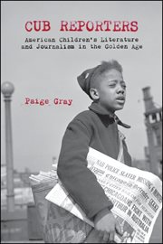 Cub reporters : American children's literature and journalism in the Golden Age cover image