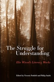 The struggle for understanding : Elie Wiesel's literary works cover image