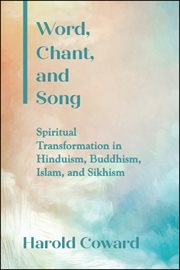Word, chant, and song : spiritual transformation in Hinduism, Buddhism, Islam, and Sikhism cover image