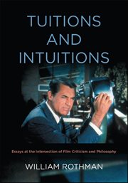 Tuitions and intuitions : essays at the intersection of film criticism and philosophy cover image