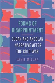 Forms of disappointment : Cuban and Angolan narrative after the ColdWar cover image