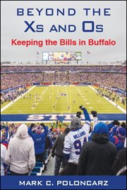 Beyond the Xs and Os : keeping the Bills in Buffalo cover image