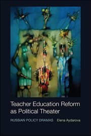 Teacher education reform as political theater : Russian policy dramas cover image