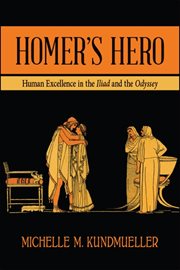 Homer's hero : human excellence in the Iliad and the Odyssey cover image