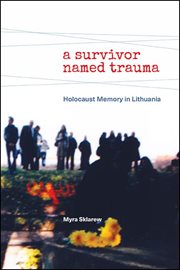 A survivor named trauma : Holocaust memory in Lithuania cover image