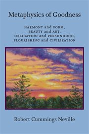 Metaphysics of goodness : harmony and form, beauty and art, obligation and personhood, flourishing and civilization cover image