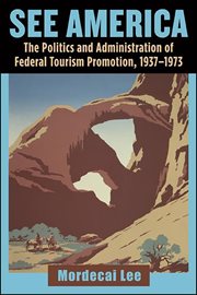 See America : the politics and administration of federal tourismpromotion, 1937-1973 cover image