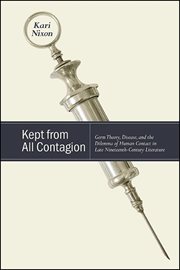 Kept from all contagion : germ theory, disease, and the dilemma ofhuman contact in late nineteenth-century literature cover image