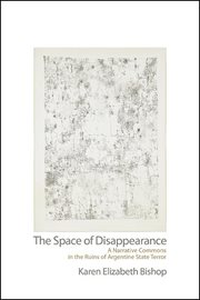 The space of disappearance : a narrative commons in the ruins of Argentine state terror cover image