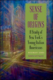 Sense of origins : a study of New York'syoung Italian Americans cover image