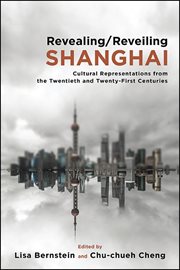 Revealing/reveiling Shanghai : cultural representations from the twentieth and twenty-first centuries cover image