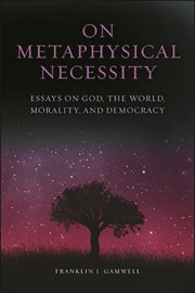 On metaphysical necessity : essays on Godand the world, morality, and democracy cover image