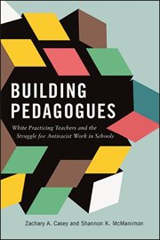 Building pedagogues : White practicing teachers and the struggle forantiracist work in schools cover image