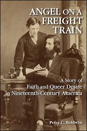 Angel on a freight train : a story of faith and queer desire innineteenth-century America cover image