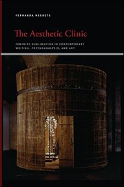 The aesthetic clinic : feminine sublimation in contemporary writing,psychoanalysis, and art cover image