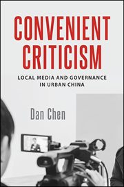 Convenient criticism : local media and governance in urban China cover image