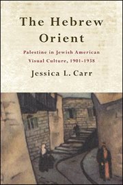 The Hebrew Orient : Palestine in Jewish American visual culture,1901-1938 cover image