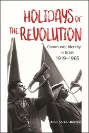 Holidays of the revolution : communist identity in Israel, 1919-1965 cover image