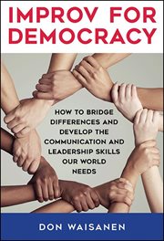 Improv for democracy : how to bridge differences and develop thecommunication and leadership skills our world needs cover image