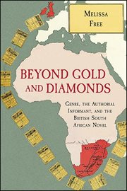 Beyond gold and diamonds : genre, the authorial informant, and theBritish South African novel cover image