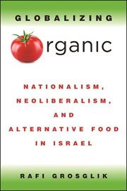 Globalizing organic : nationalism, neoliberalism, and alternative food in Israel cover image