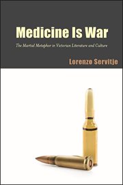Medicine Is War : The Martial Metaphor inVictorian Literature and Culture cover image