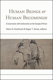Human Beings or Human Becomings? : AConversation with Confucianism on the Concept of Person cover image
