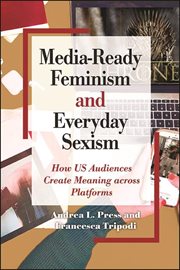 MEDIA-READY FEMINISM AND EVERYDAY SEXISM : how us audiences create meaning across platforms cover image