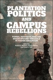 Plantation politics and campus rebellions : power, diversity, and the emancipatory struggle in higher education cover image