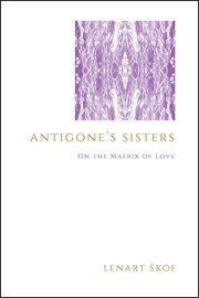 Antigone's sisters : on the matrix oflove cover image