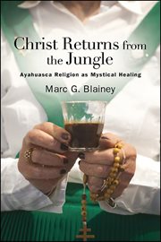 Christ returns from the jungle : ayahuasca religion as mystical therapy cover image