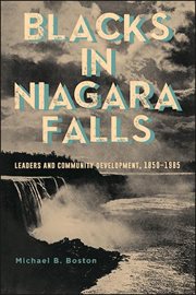 Blacks in Niagara Falls : leaders andcommunity development, 1850-1985 cover image