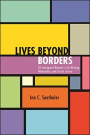 Lives beyond borders : US immigrant women's life writing,nationality, and social justice cover image