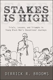 Stakes is high : trials, lessons, and triumphs in young Black men's educational journeys cover image