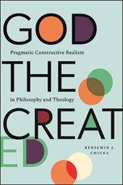 God the created : pragmatic constructiverealism in philosophy and theology cover image