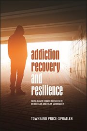 Addiction Recovery and Resilience : Faith-Based Health Services in an African American Community cover image