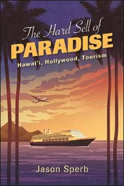 The hard sell of paradise : Hawai'i, Hollywood, tourism cover image