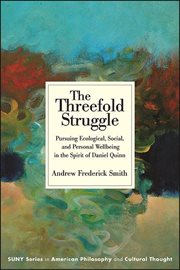 The threefold struggle : pursuing ecological, social, and personal wellbeing in the spirit of Daniel Quinn cover image