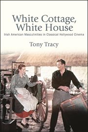 White cottage, White House : Irish American masculinities in classical Hollywood cinema cover image